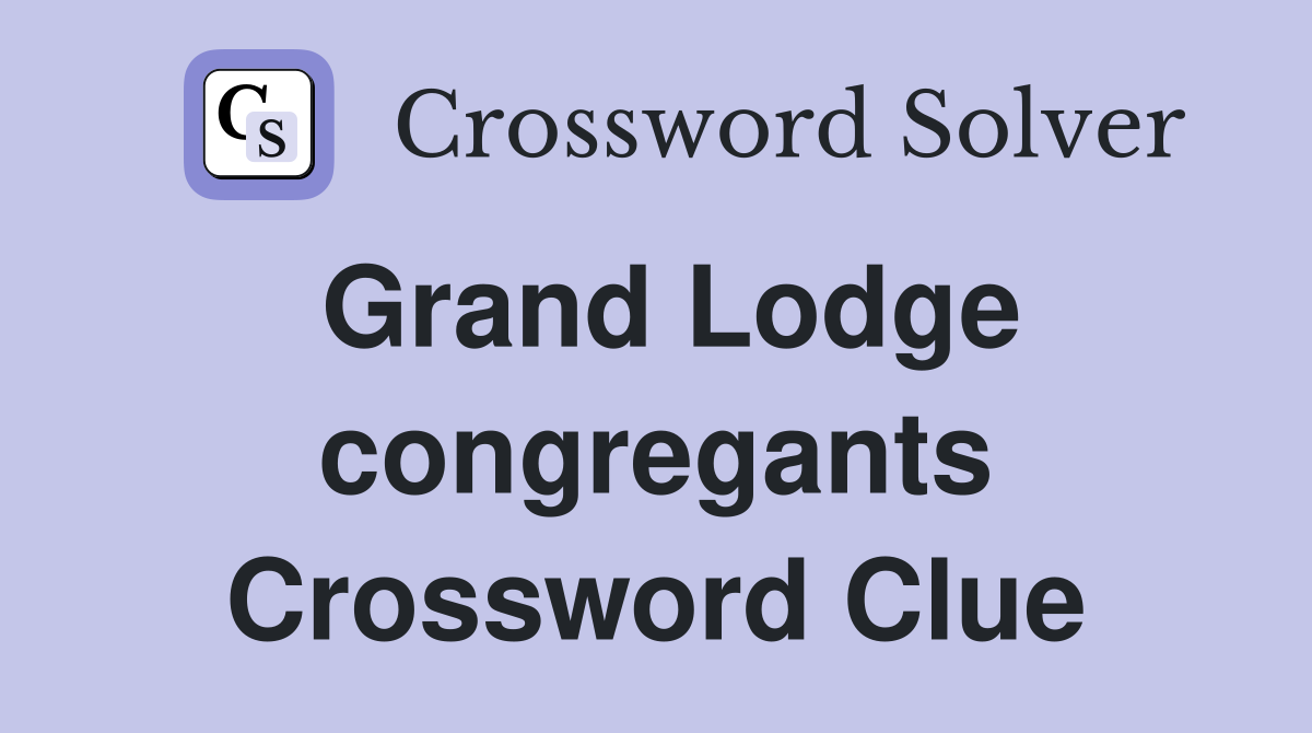 Grand Lodge congregants Crossword Clue
