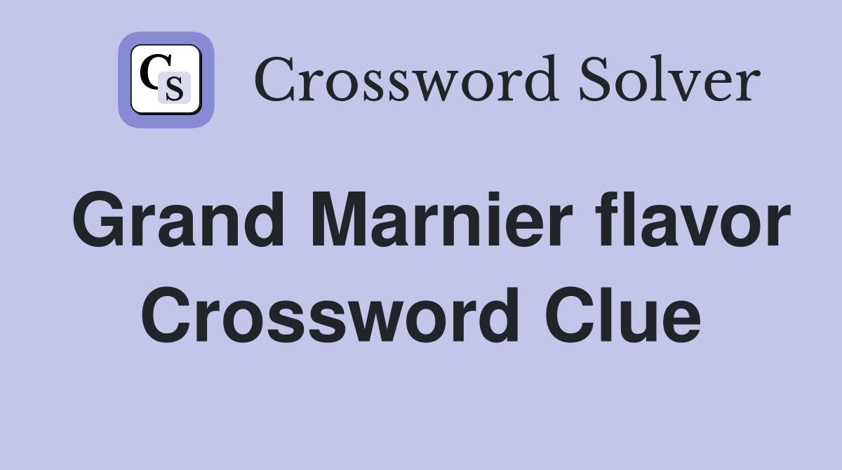 Grand Marnier flavor Crossword Clue