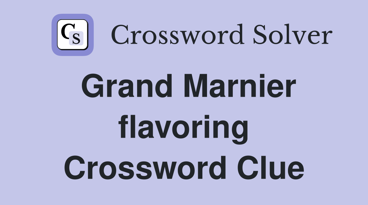 Grand Marnier flavoring Crossword Clue