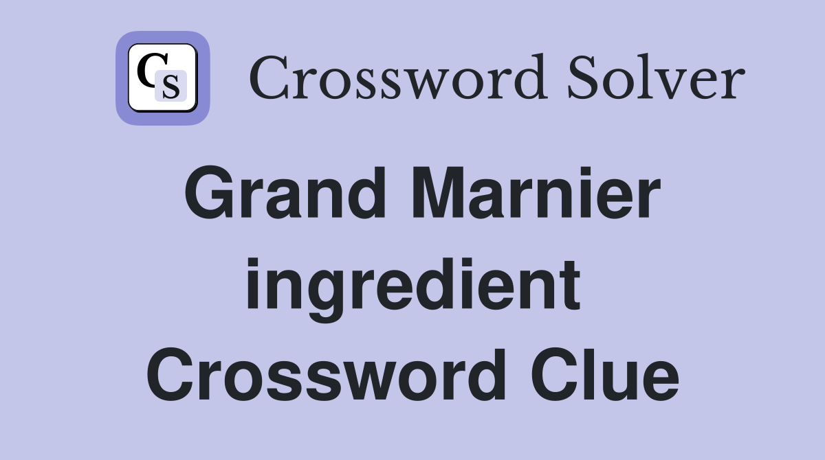 Grand Marnier ingredient Crossword Clue