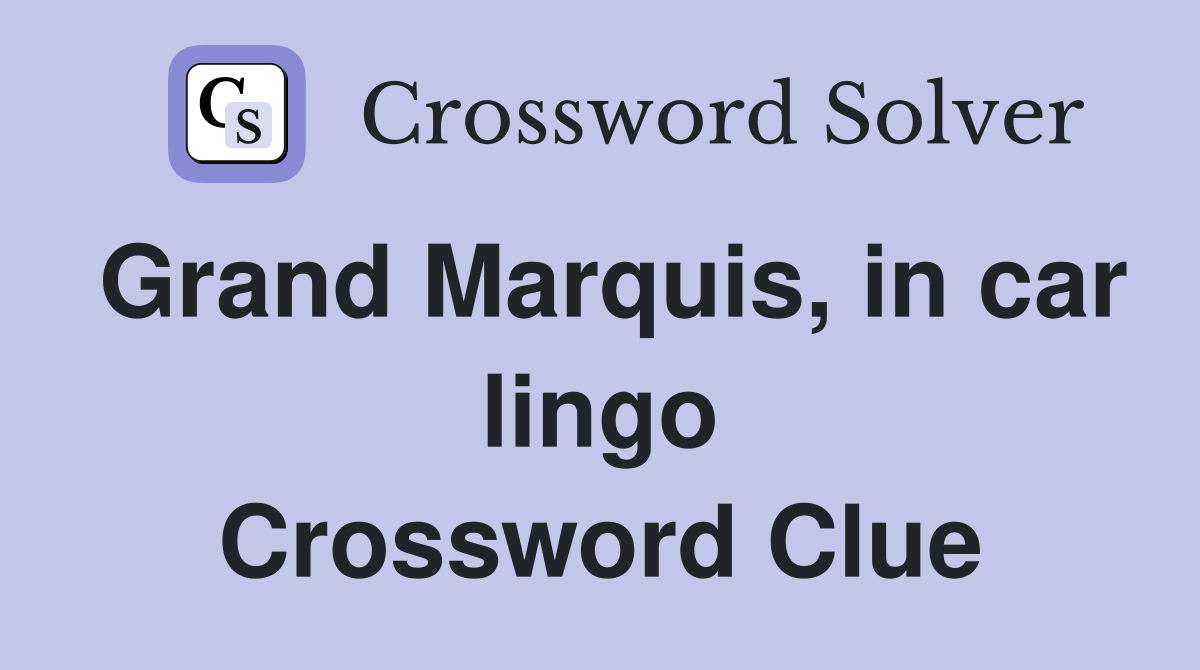 Grand Marquis, in car lingo Crossword Clue