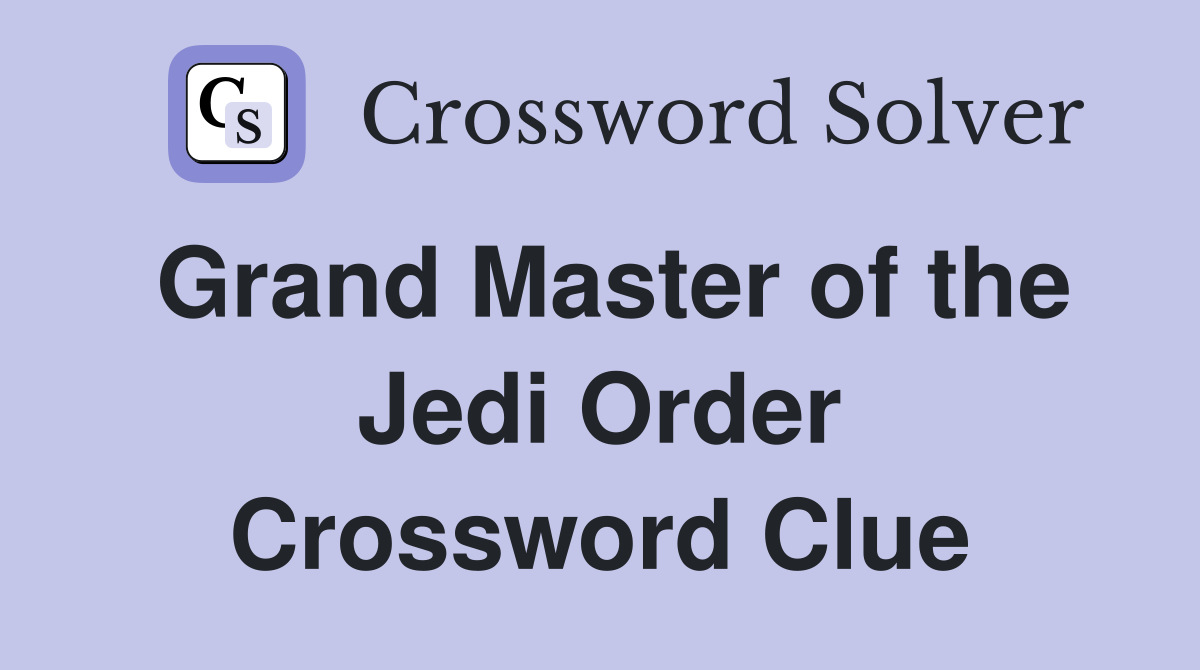 Grand Master of the Jedi Order Crossword Clue