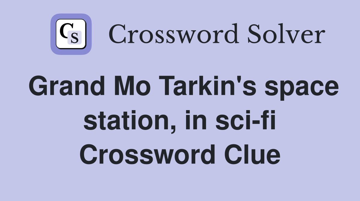 Grand Mo Tarkin's space station, in sci-fi Crossword Clue