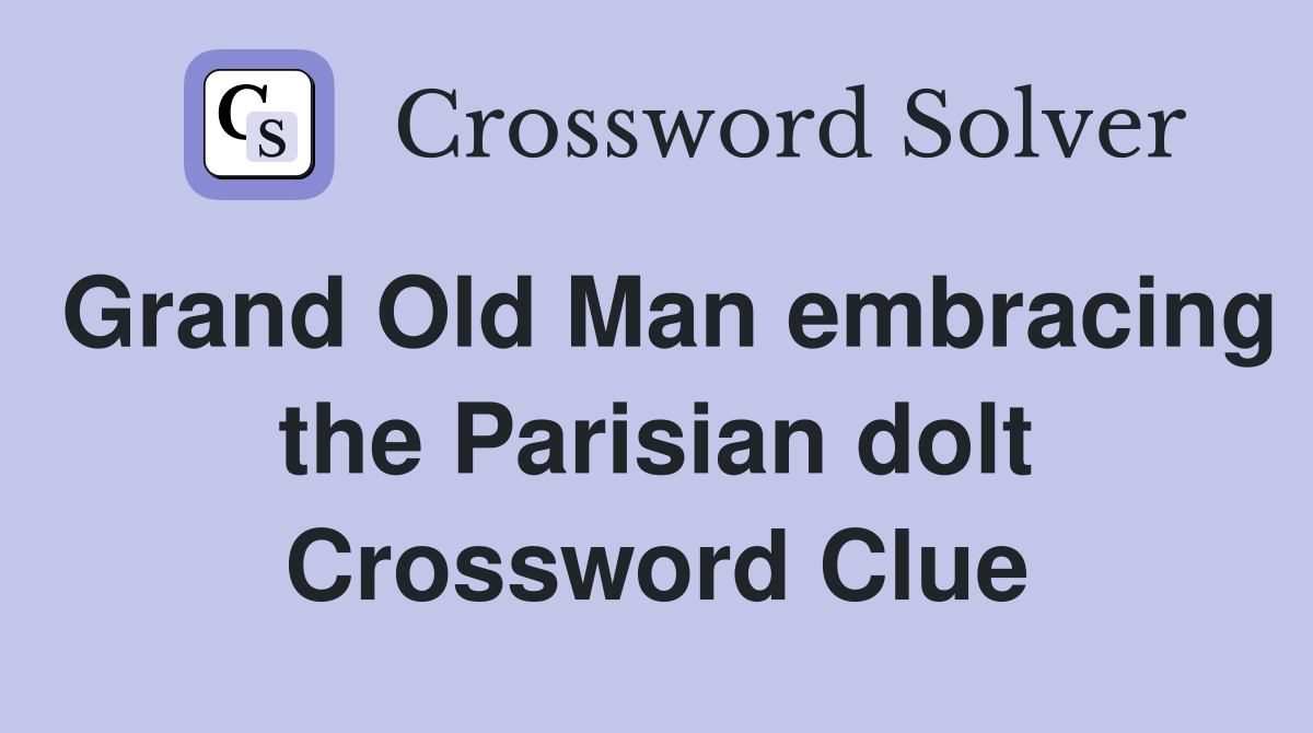 Grand Old Man embracing the Parisian dolt Crossword Clue