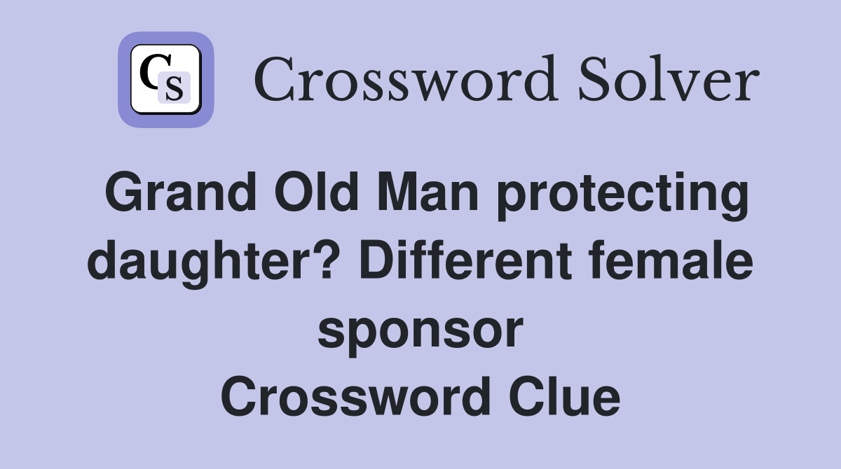 Grand Old Man protecting daughter? Different female sponsor Crossword Clue