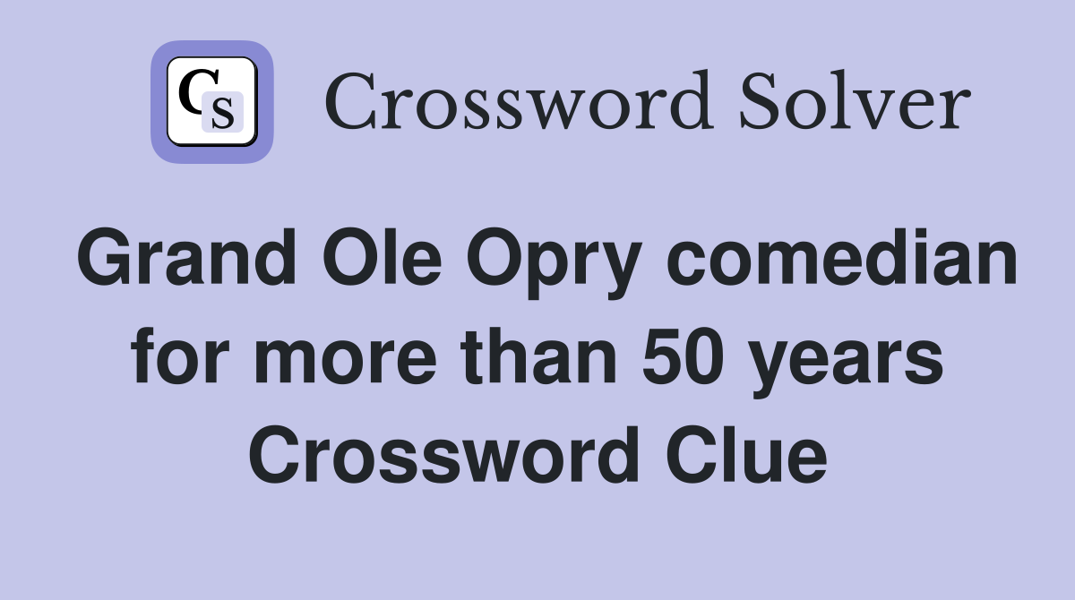 Grand Ole Opry comedian for more than 50 years Crossword Clue