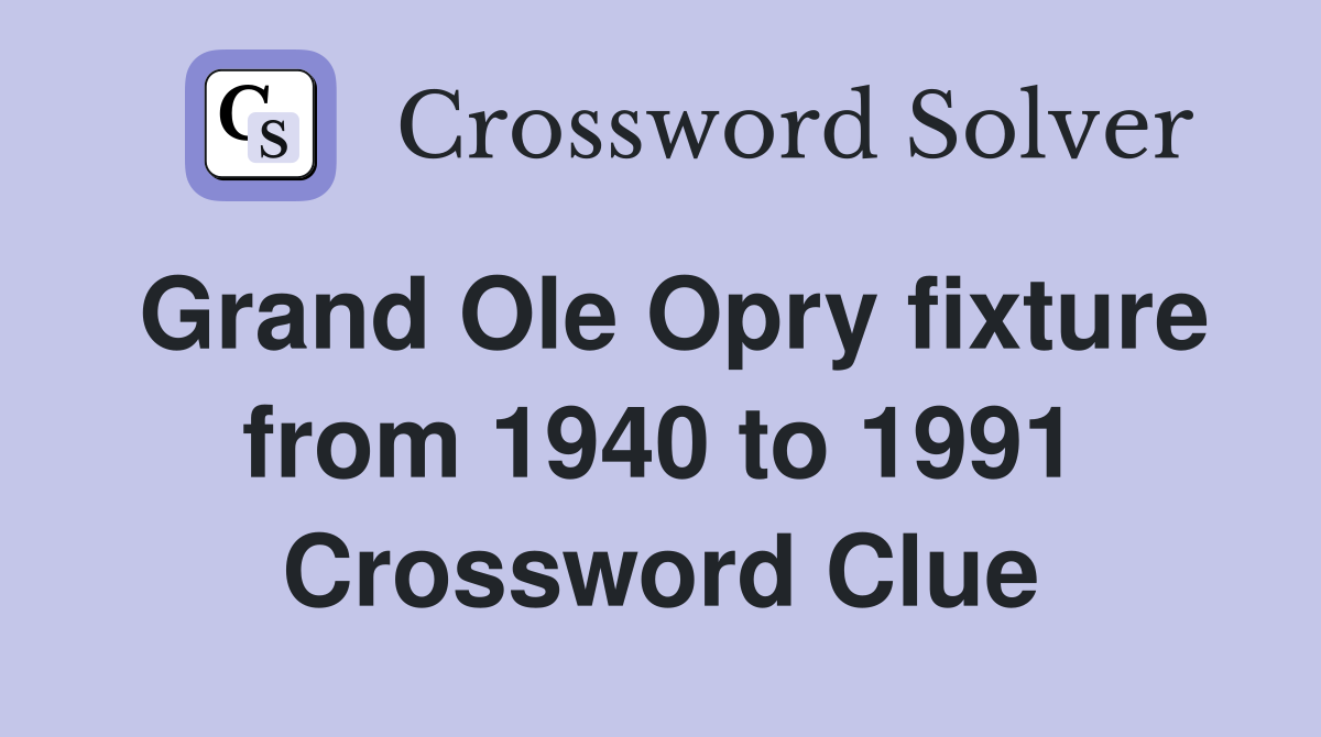 Grand Ole Opry fixture from 1940 to 1991 Crossword Clue