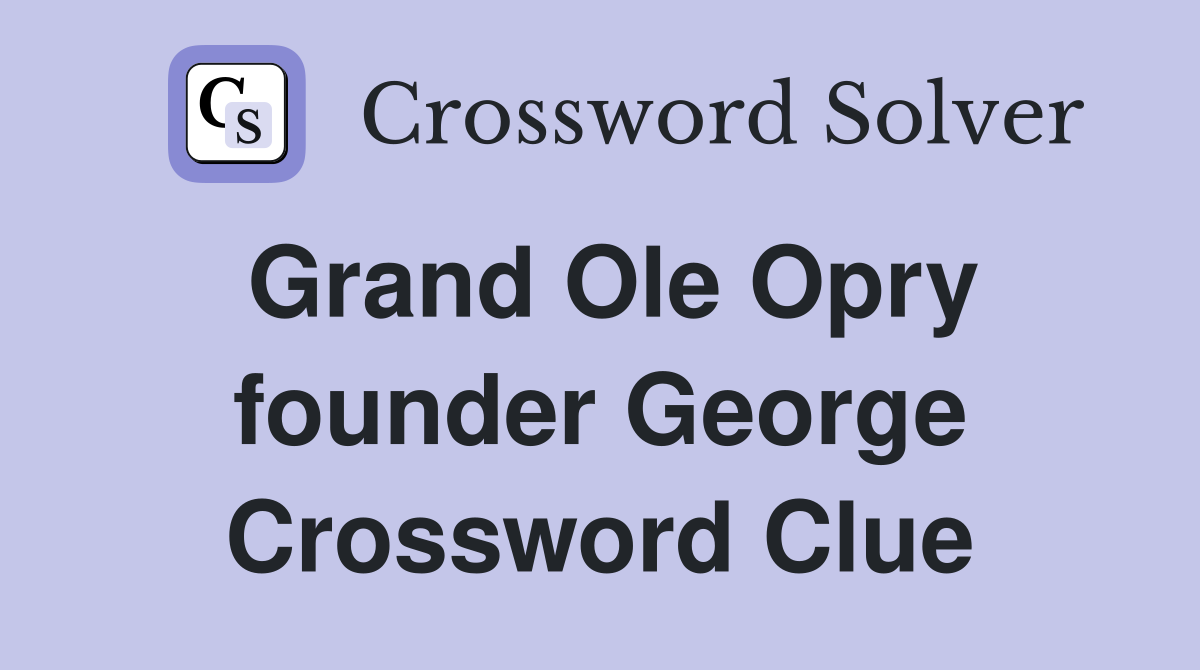 Grand Ole Opry founder George Crossword Clue