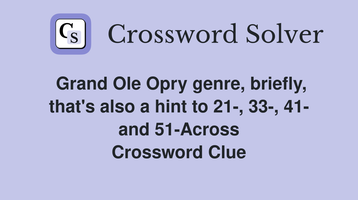 Grand Ole Opry genre, briefly, that's also a hint to 21-, 33-, 41- and 51-Across Crossword Clue