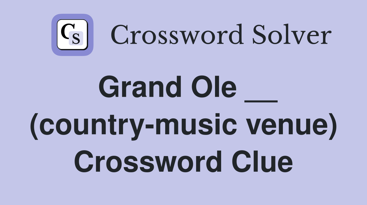 Grand Ole __ (country-music venue) Crossword Clue