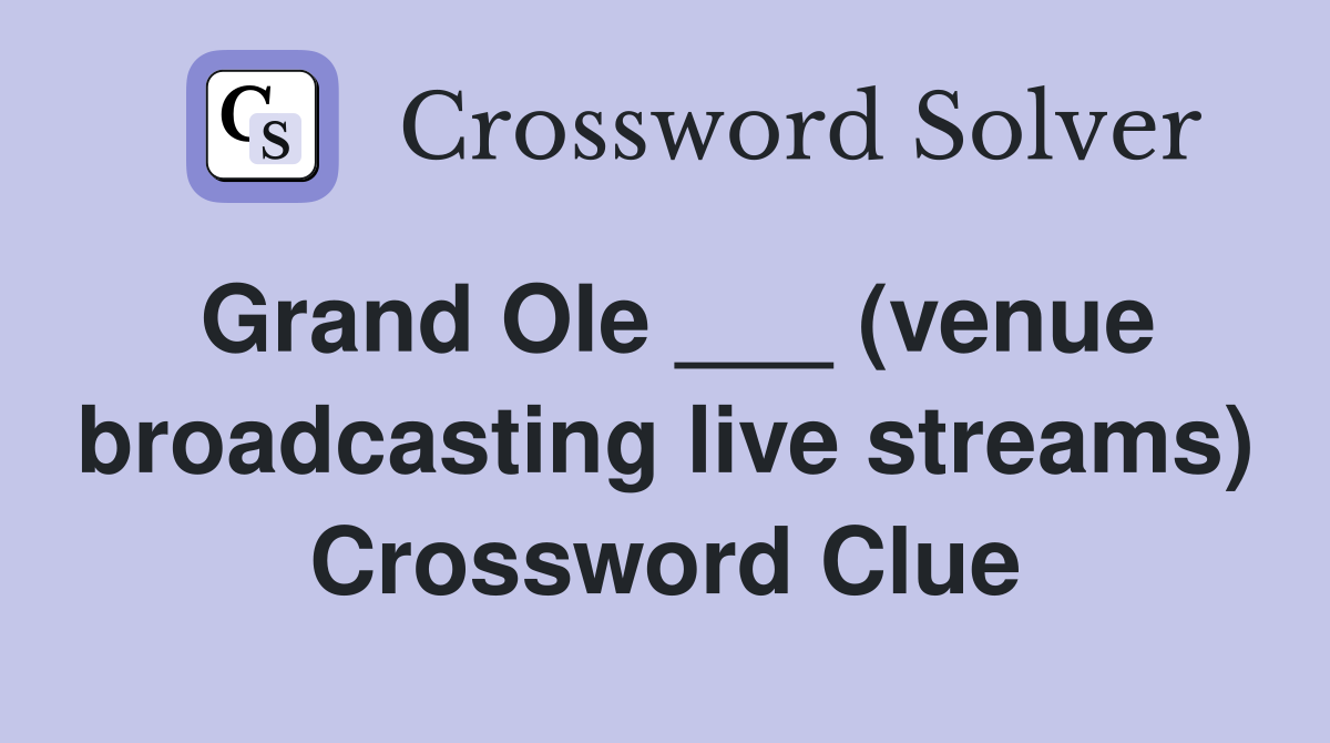 Grand Ole ___ (venue broadcasting live streams) Crossword Clue