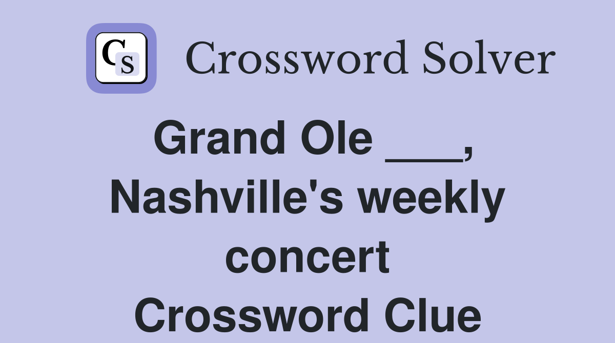 Grand Ole ___, Nashville's weekly concert Crossword Clue