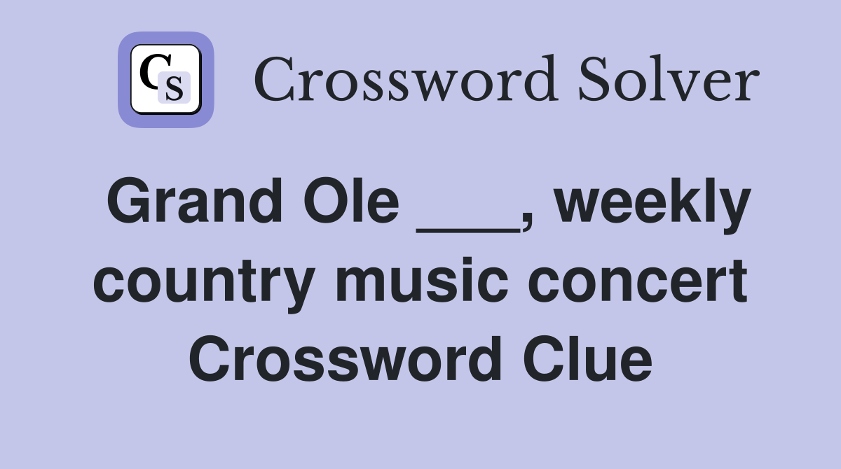 Grand Ole ___, weekly country music concert Crossword Clue
