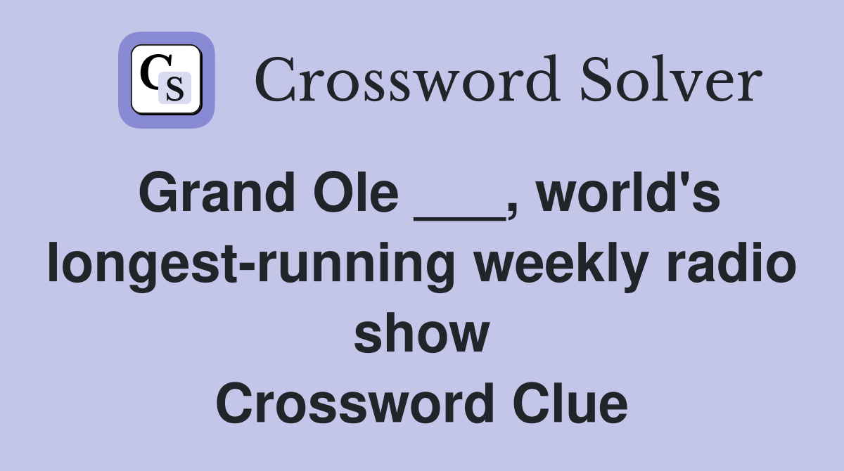 Grand Ole ___, world's longest-running weekly radio show Crossword Clue
