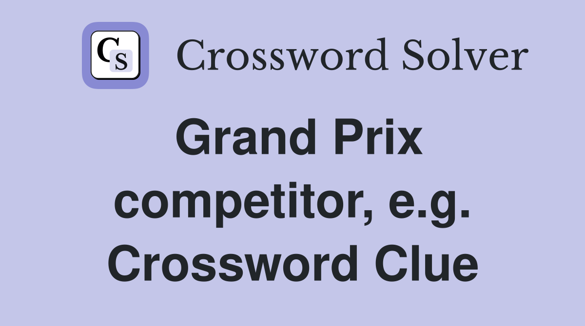 Grand Prix competitor, e.g. Crossword Clue
