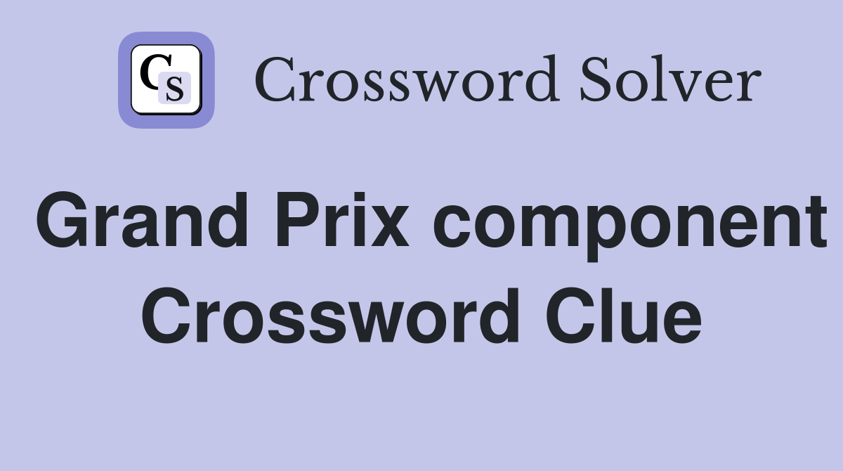 Grand Prix component Crossword Clue