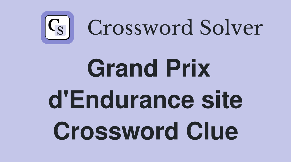 Grand Prix d'Endurance site Crossword Clue