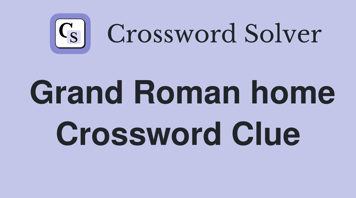 Grand Roman home Crossword Clue