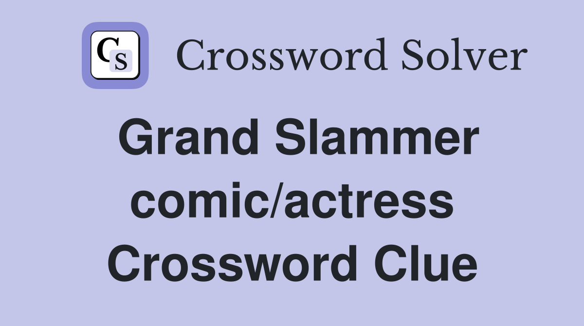 Grand Slammer comic/actress Crossword Clue
