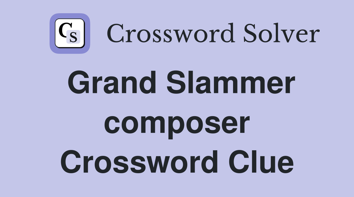 Grand Slammer composer Crossword Clue
