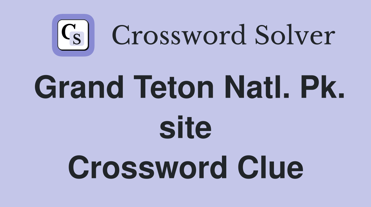 Grand Teton Natl. Pk. site Crossword Clue