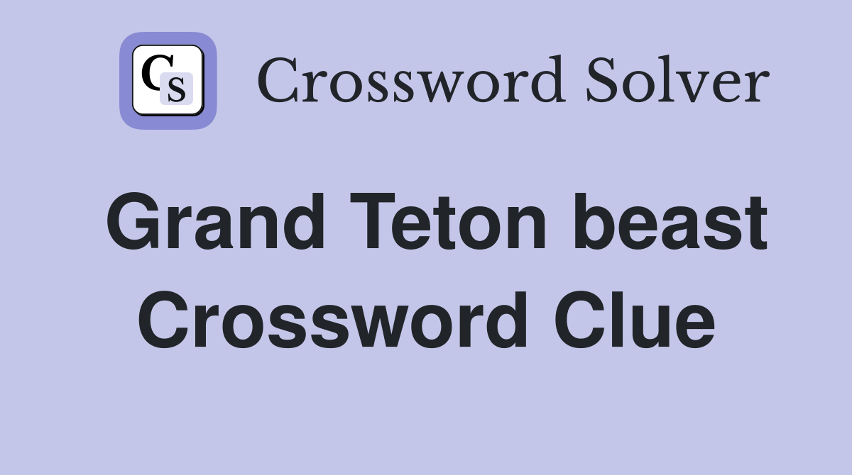 Grand Teton beast Crossword Clue