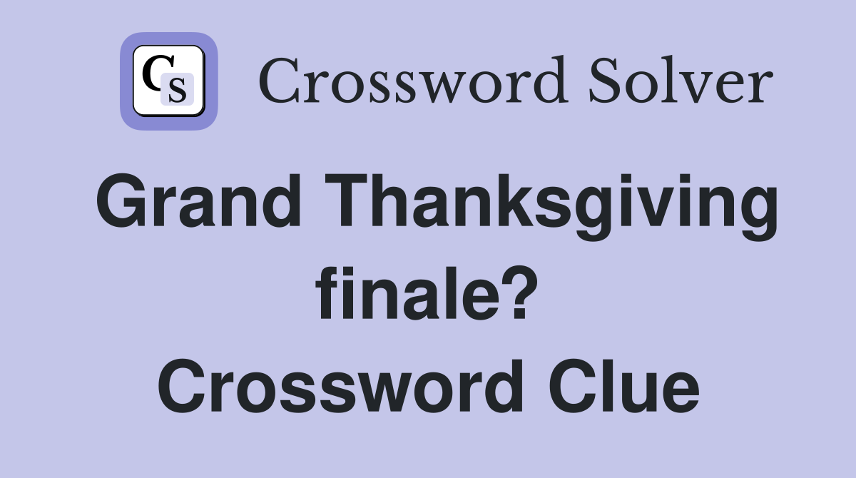 Grand Thanksgiving finale? Crossword Clue