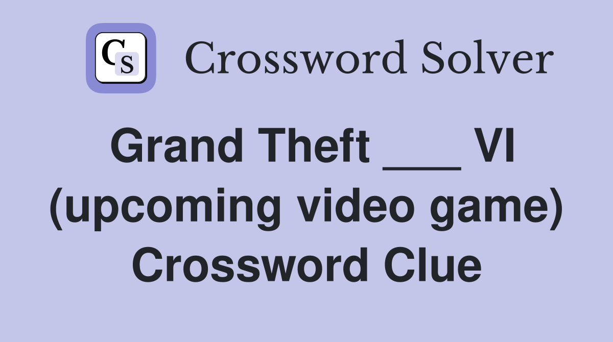 Grand Theft ___ VI (upcoming video game) Crossword Clue