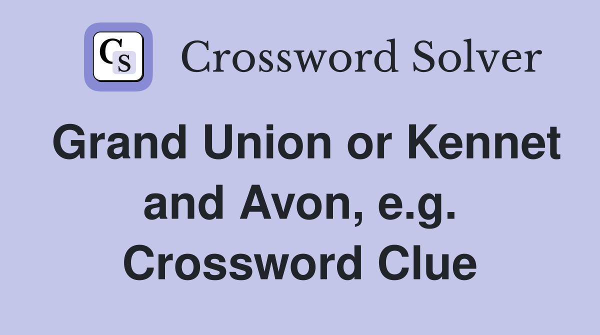 Grand Union or Kennet and Avon, e.g. Crossword Clue