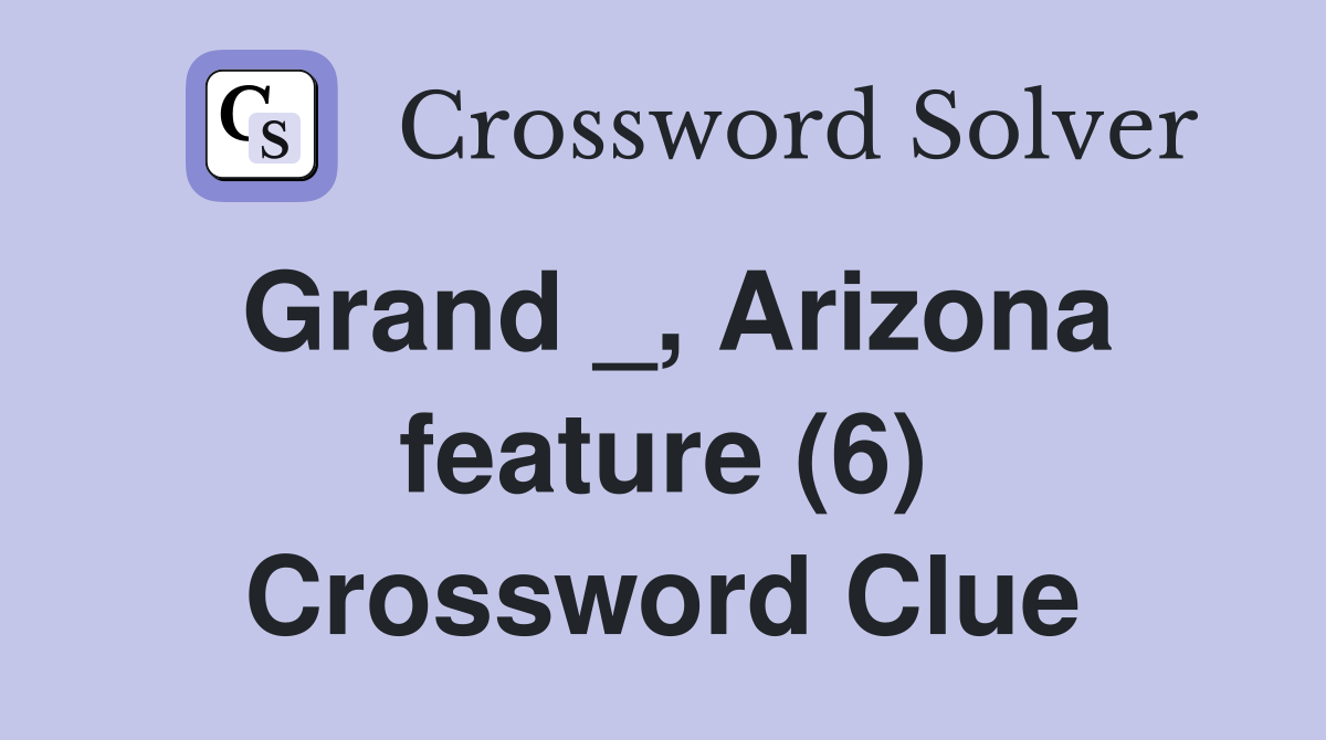 Grand _, Arizona feature (6) Crossword Clue