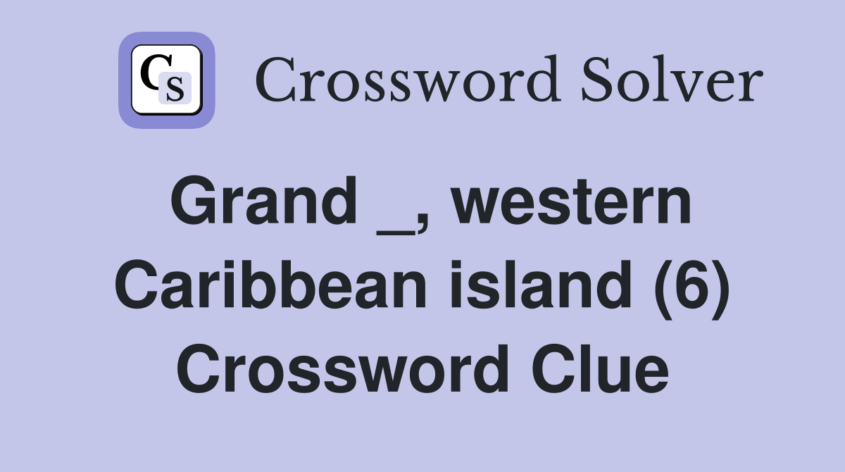 Grand _, western Caribbean island (6) Crossword Clue