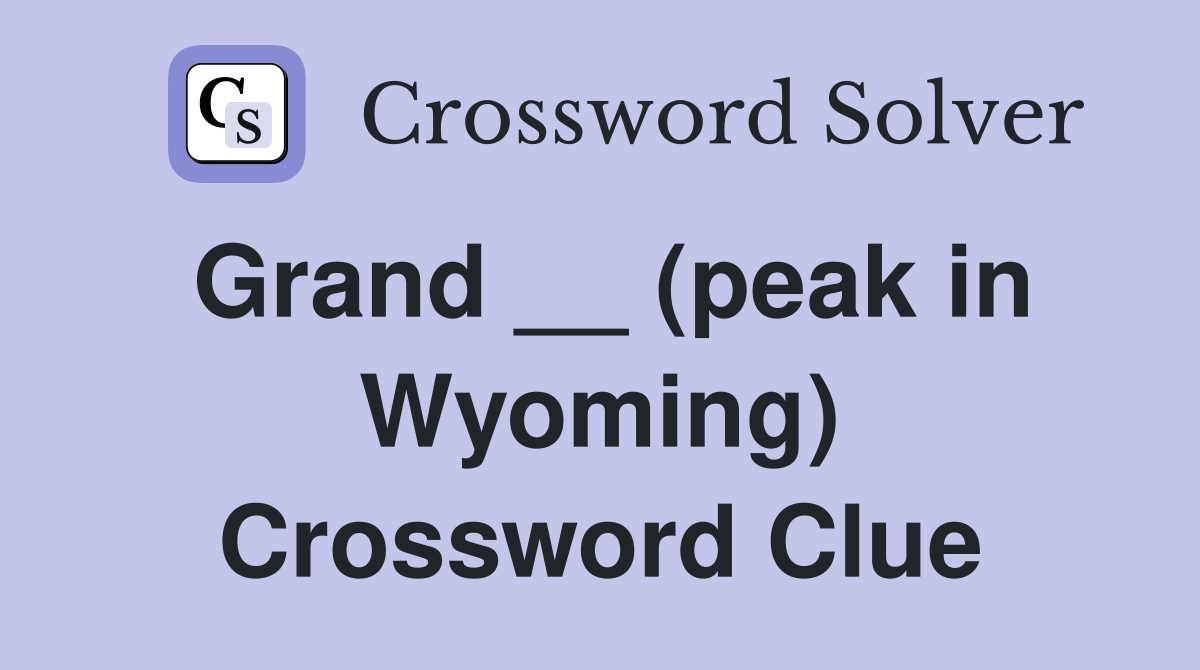Grand __ (peak in Wyoming) Crossword Clue