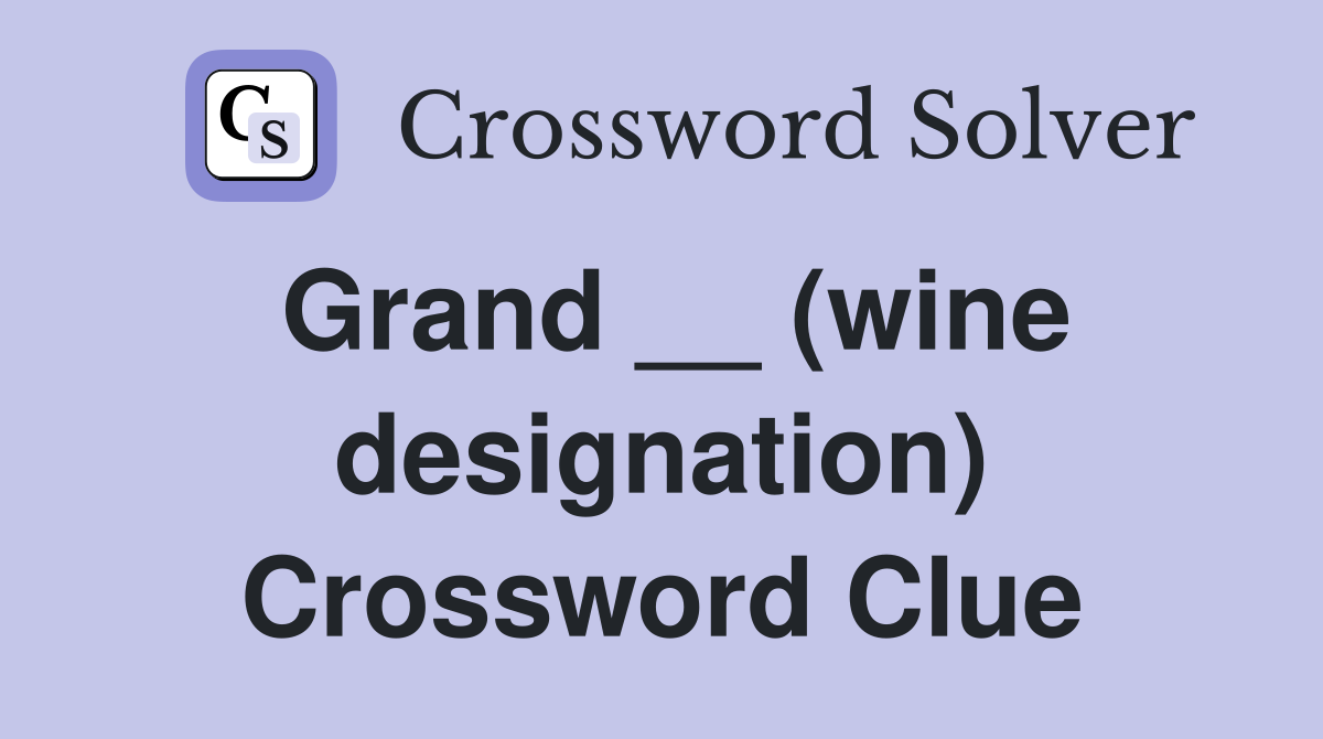 Grand __ (wine designation) Crossword Clue