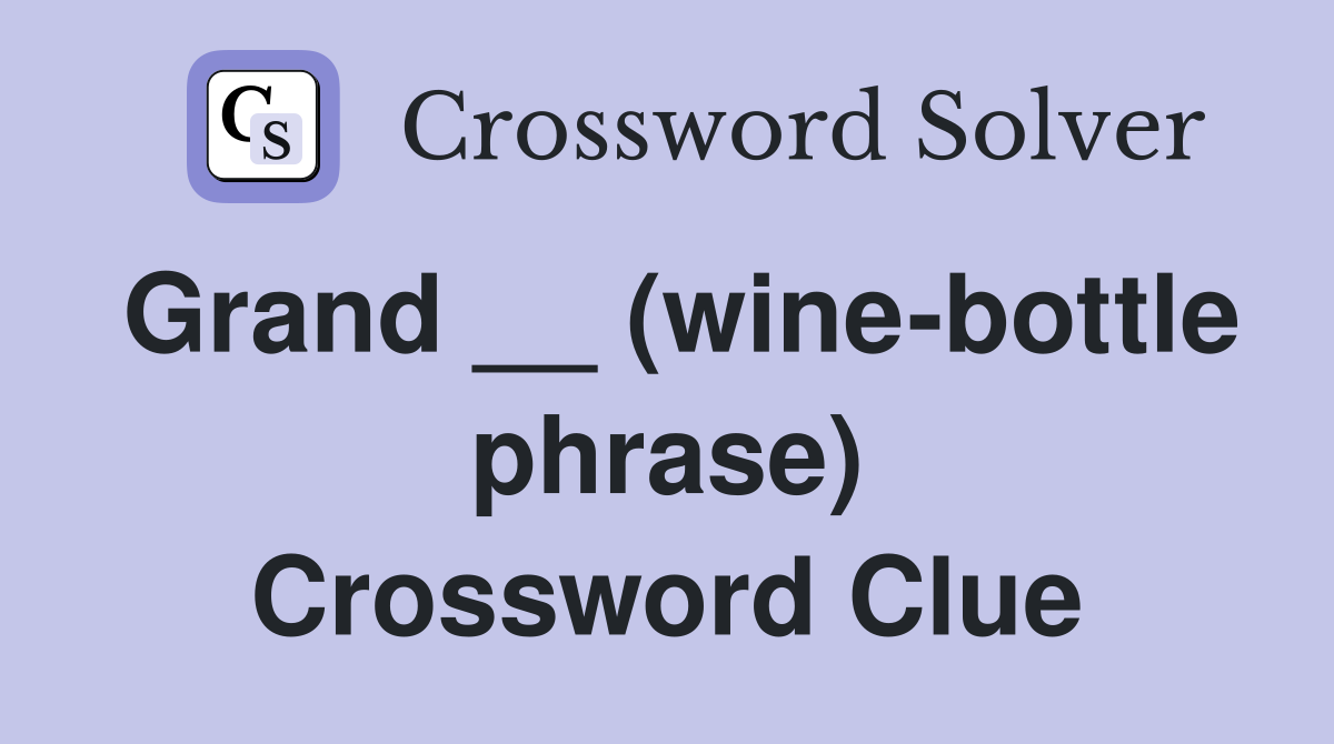 Grand __ (wine-bottle phrase) Crossword Clue