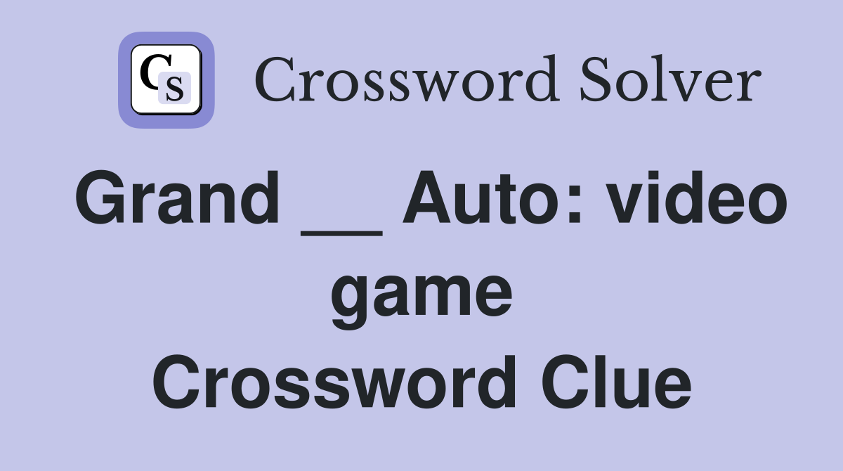 Grand __ Auto: video game Crossword Clue
