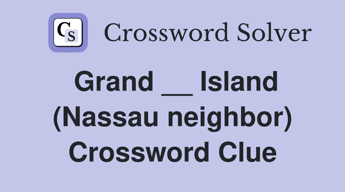 Grand __ Island (Nassau neighbor) Crossword Clue