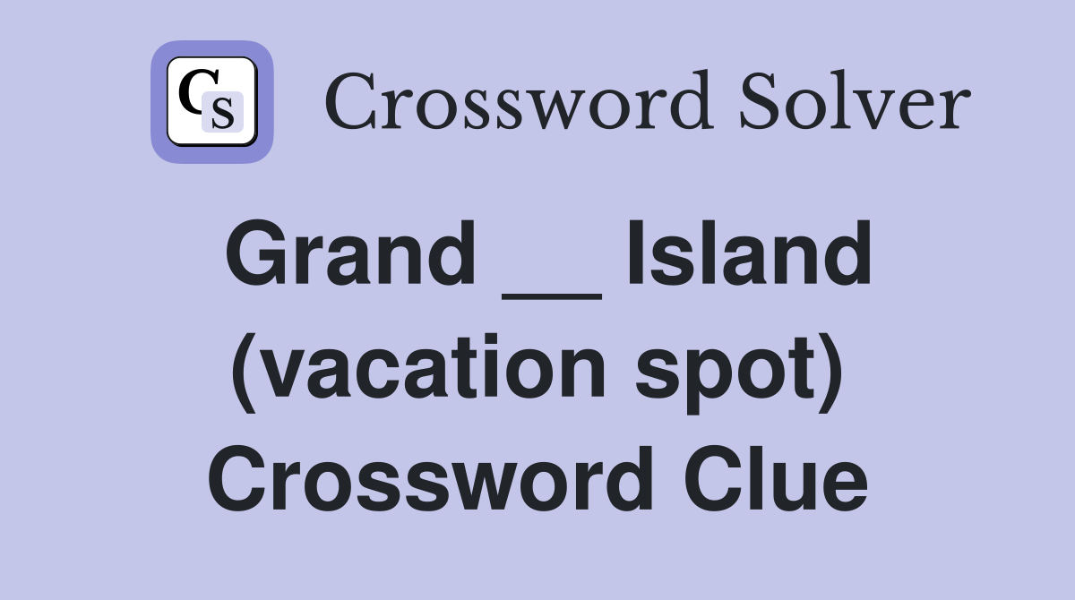 Grand __ Island (vacation spot) Crossword Clue