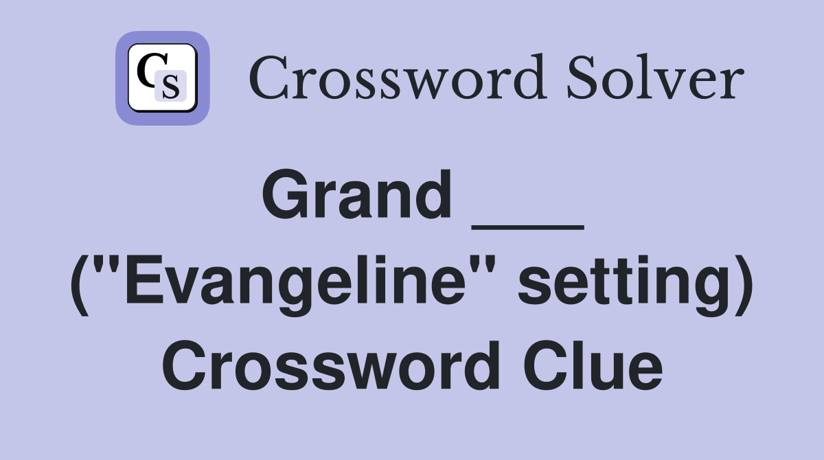 Grand ___ ("Evangeline" setting) Crossword Clue