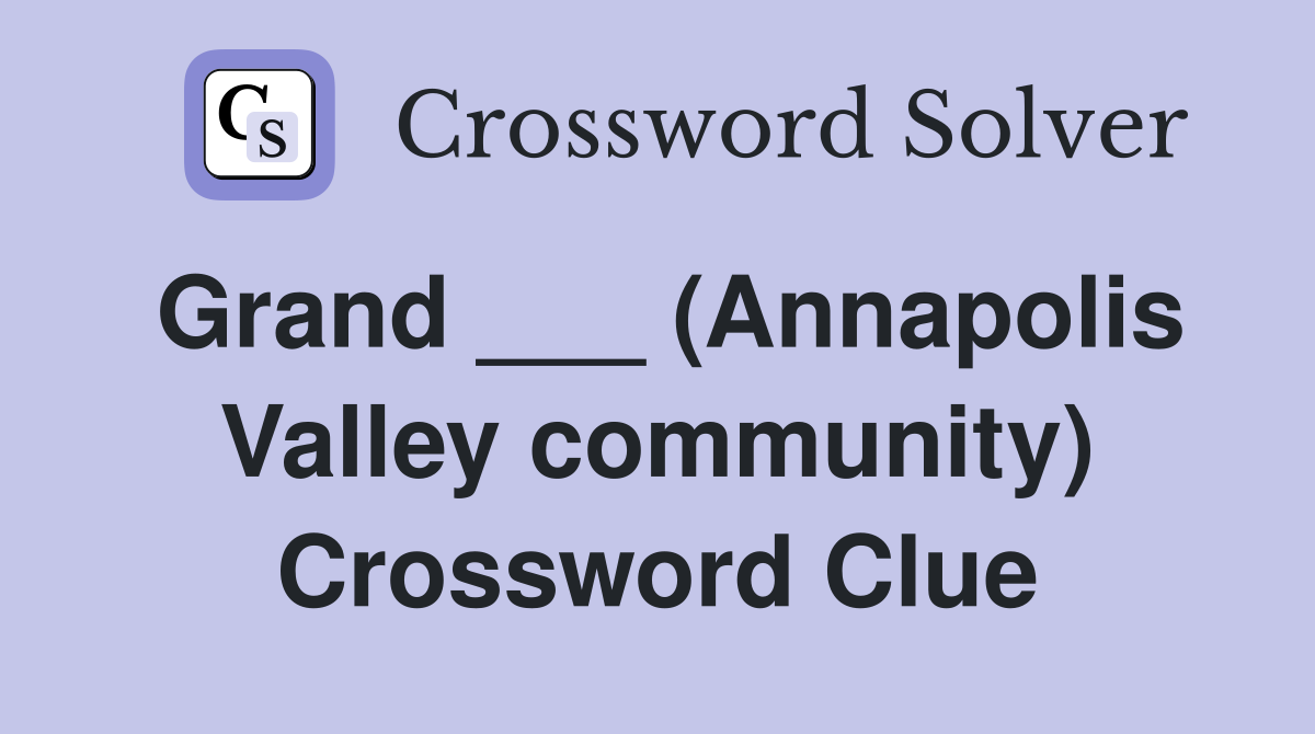 Grand ___ (Annapolis Valley community) Crossword Clue