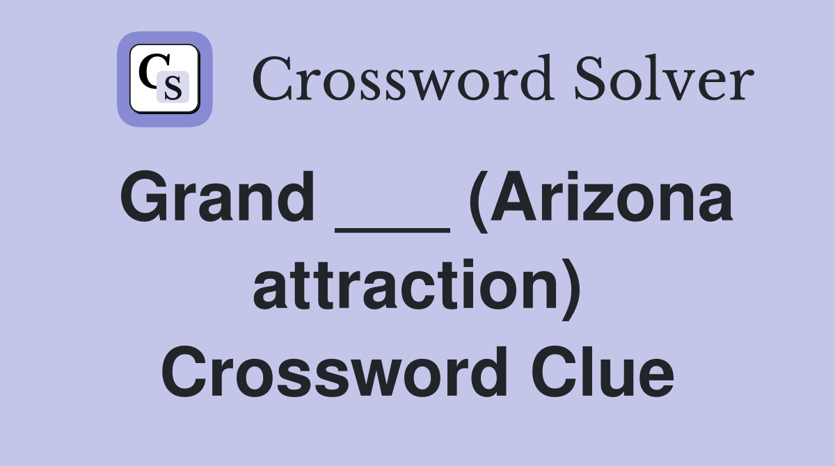 Grand ___ (Arizona attraction) Crossword Clue