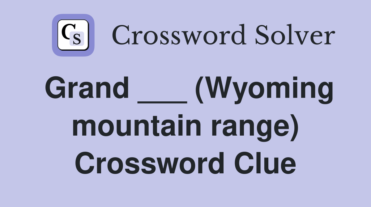 Grand ___ (Wyoming mountain range) Crossword Clue