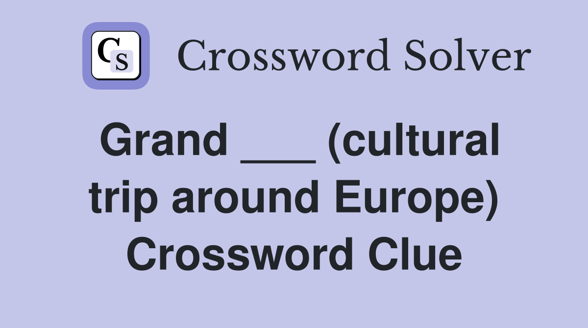 Grand ___ (cultural trip around Europe) Crossword Clue