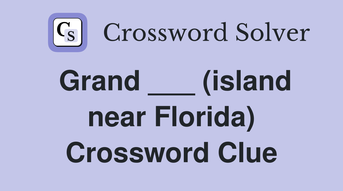 Grand ___ (island near Florida) Crossword Clue