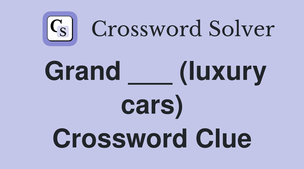 Grand ___ (luxury cars) Crossword Clue