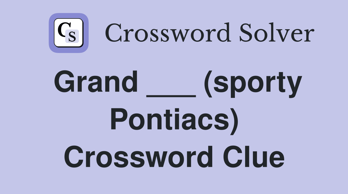 Grand ___ (sporty Pontiacs) Crossword Clue
