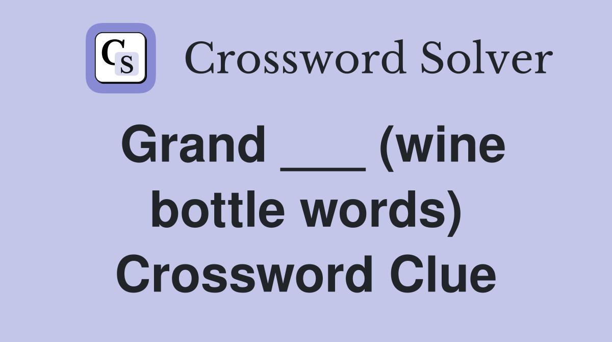 Grand ___ (wine bottle words) Crossword Clue