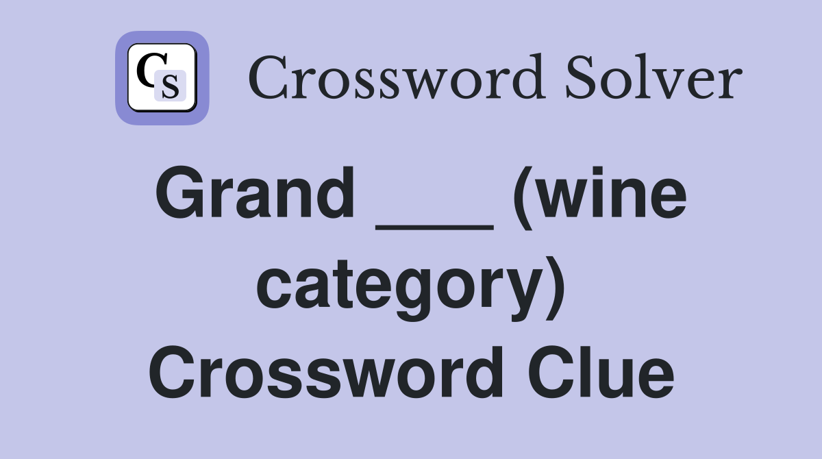 Grand ___ (wine category) Crossword Clue