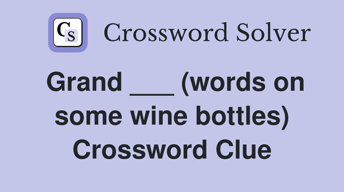 Grand ___ (words on some wine bottles) Crossword Clue