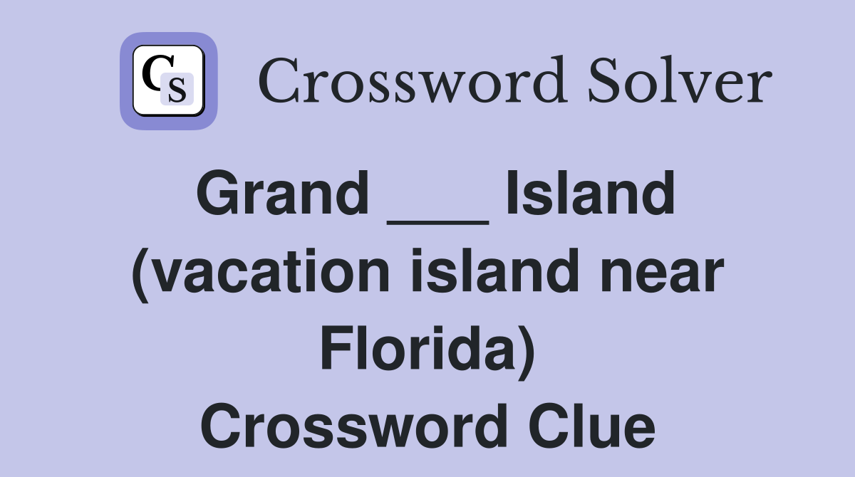 Grand ___ Island (vacation island near Florida) Crossword Clue