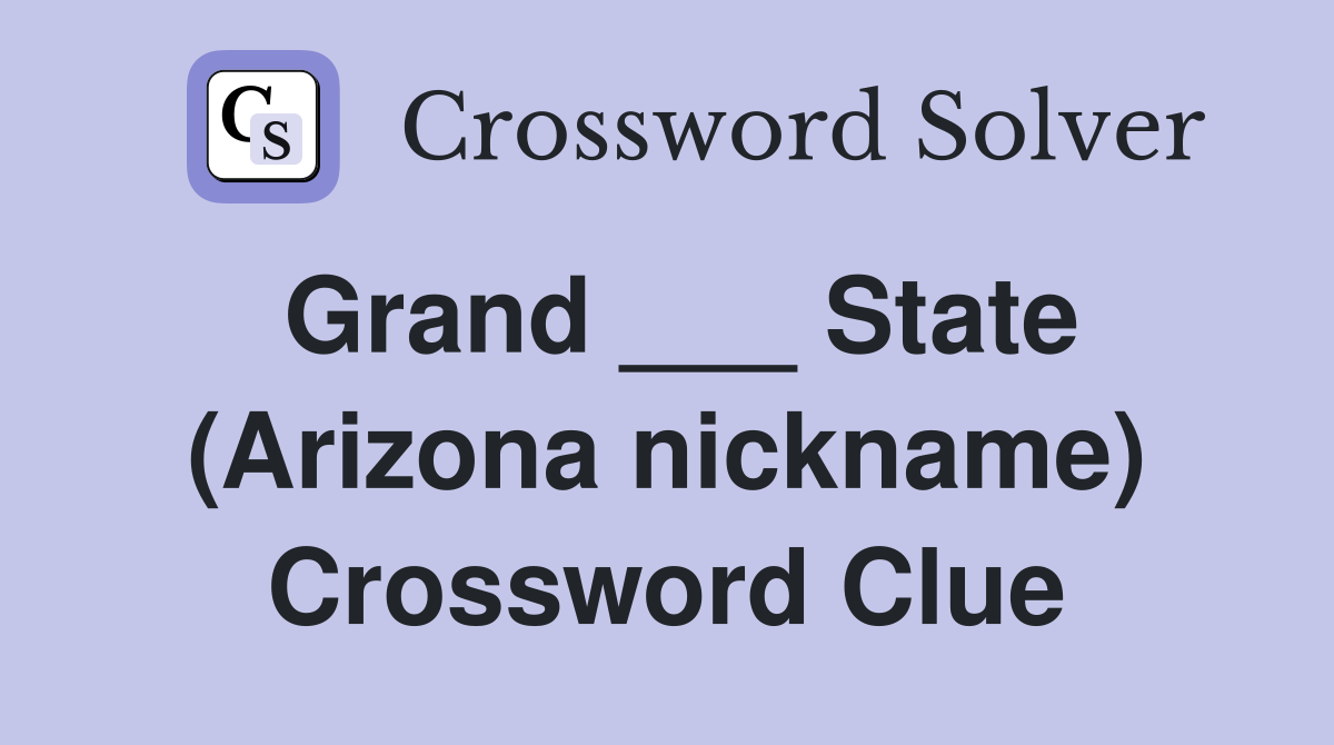 Grand ___ State (Arizona nickname) Crossword Clue
